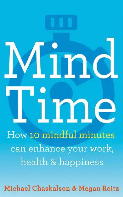 Mind Time: How Ten Mindful Minutes Can Enhance Your Work, Health and Happiness - Paperback
