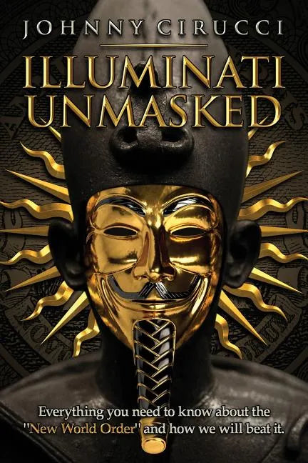 Illuminati Unmasked: Everything you need to know about the "New World Order" and how we will beat it. - Paperback