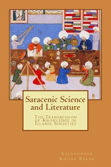 Saracenic Science and Literature: The Transmission of Knowledge in Islamic Societies - Paperback