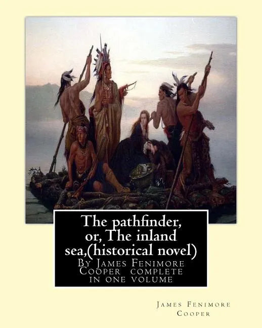 The pathfinder, or, The inland sea, By James Fenimore Cooper (historical novel): complete in one volume - Paperback