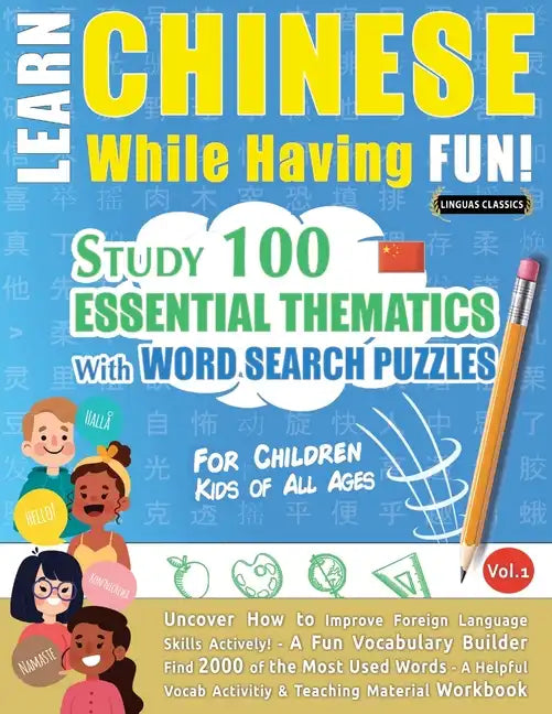 Learn Chinese While Having Fun! - For Children: KIDS OF ALL AGES - STUDY 100 ESSENTIAL THEMATICS WITH WORD SEARCH PUZZLES - VOL.1 - Uncover How to Imp - Paperback