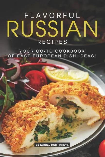 Flavorful Russian Recipes: Your Go-To Cookbook of East European Dish Ideas! - Paperback