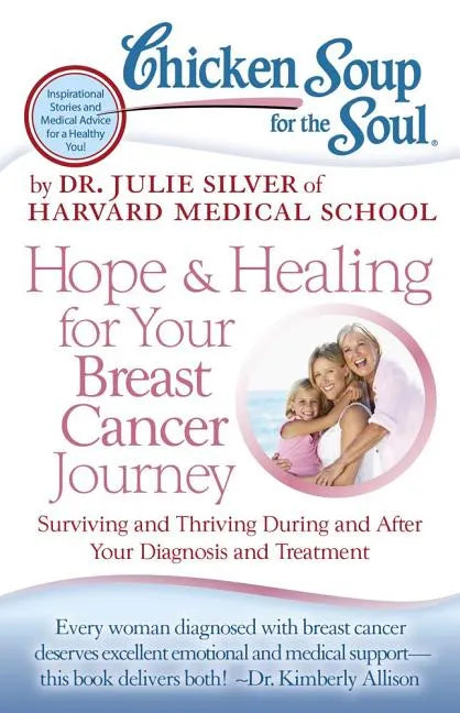 Chicken Soup for the Soul: Hope & Healing for Your Breast Cancer Journey: Surviving and Thriving During and After Your Diagnosis and Treatment - Paperback