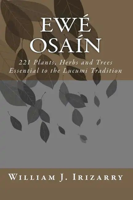 Ewe Osain: 221 Plants, Herbs and Trees essential to the Lucumi tradition. - Paperback