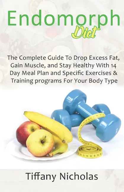 Endomorph Diet: The Complete Guide To Drop Excess Fat, Gain Muscle, and Stay Healthy With 14 Day Meal Plan and Specific Exercises & Tr - Paperback
