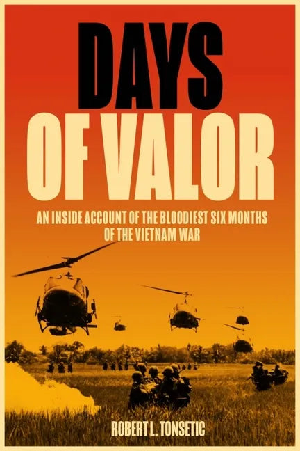 Days of Valor: An Inside Account of the Bloodiest Six Months of the Vietnam War - Paperback