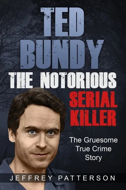 Ted Bundy the Notorious Serial Killer: The Gruesome True Crime Story - Paperback