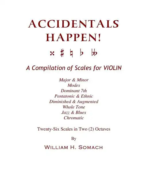 ACCIDENTALS HAPPEN! A Compilation of Scales for Violin in Two Octaves: Major & Minor, Modes, Dominant 7th, Pentatonic & Ethnic, Diminished & Augmented - Paperback