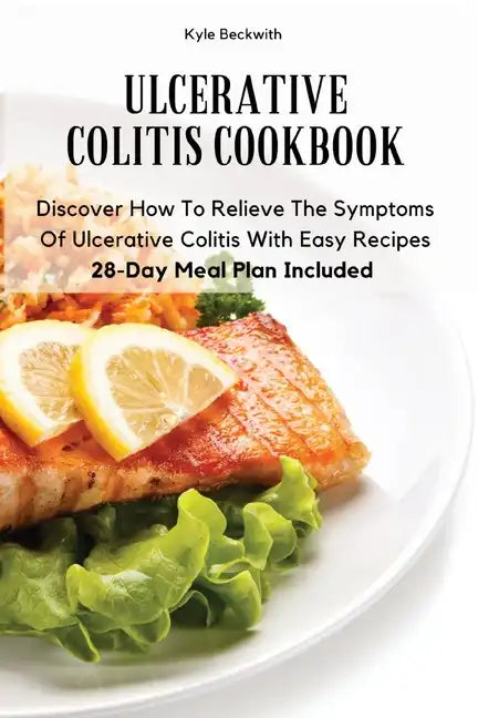 Ulcerative Colitis Cookbook: Discover How To Relieve The Symptoms Of Ulcerative Colitis With Easy Recipes28-Day Meal Plan Included - Paperback
