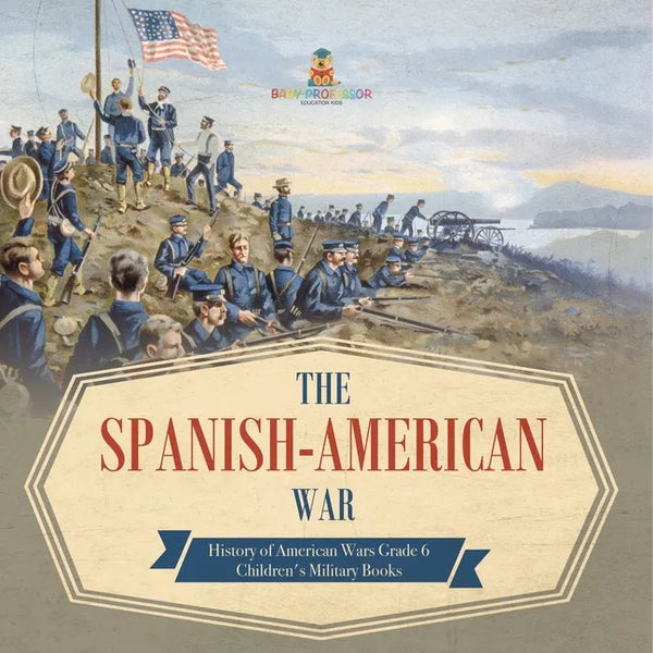 The Spanish-American War History of American Wars Grade 6 Children's Military Books - Paperback