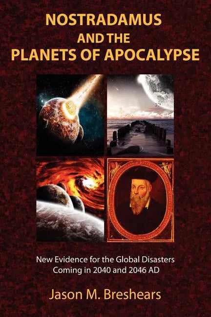 Nostradamus and the Planets of Apocalypse: New Evidence for the Global Disasters Coming in 2040 and 2046 AD - Paperback