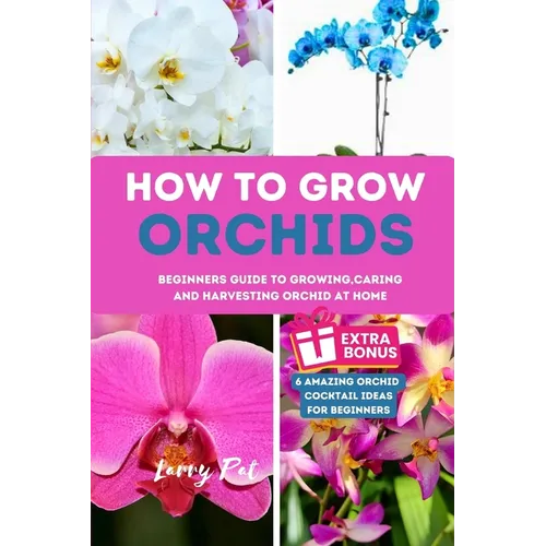How to Grow Orchids: Beginners guide to growing, caring and harvesting orchid at home - Paperback