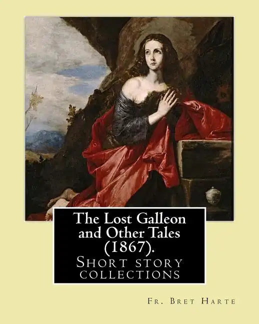 The Lost Galleon and Other Tales (1867). By: Fr. Bret Harte: (Short story collections) - Paperback