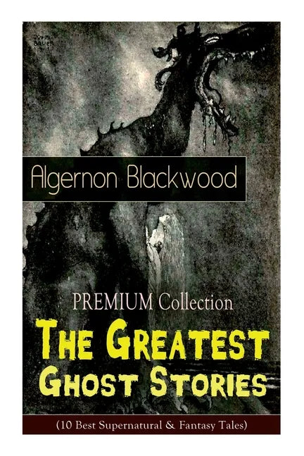 The PREMIUM Collection - The Greatest Ghost Stories of Algernon Blackwood (10 Best Supernatural & Fantasy Tales): The Empty House, The Willows, The Li - Paperback