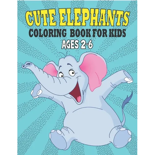 Cute Elephants Coloring Book For Kids Ages 2-6: 50 Unique Elephants Coloring Pages for Kids - Paperback