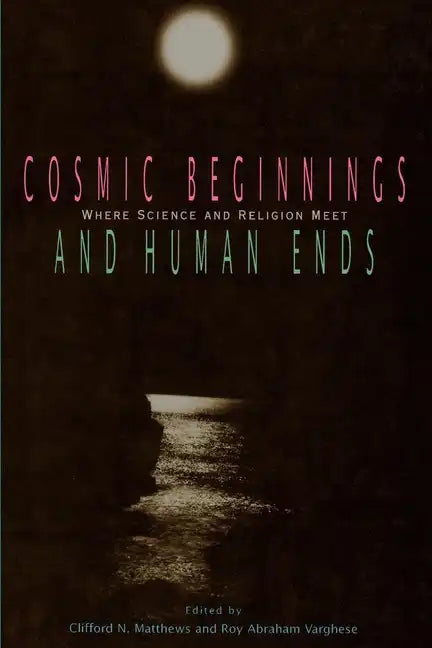 Cosmic Beginnings and Human Ends: Where Science and Religion Meet - Paperback