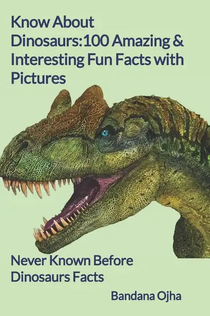 Know About Dinosaurs: 100 Amazing & Interesting Fun Facts with Pictures: "Never Known Before" Dinosaurs Facts - Paperback