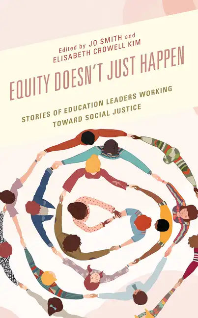 Equity Doesn't Just Happen: Stories of Education Leaders Working Toward Social Justice - Paperback
