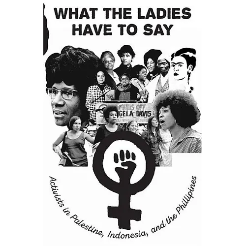 What the Ladies Have to Say: Voices of Women Activists in Palestine, Indonesia, and the Philippines - Paperback