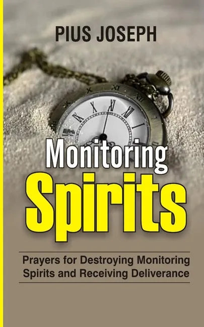Monitoring Spirits: Prayers for Destroying Monitoring Spirits and Receiving Deliverance - Paperback