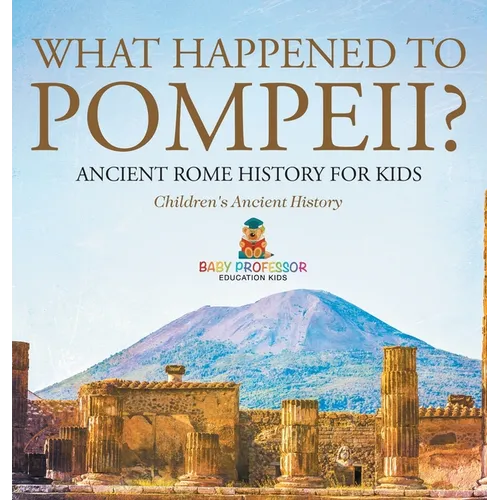 What Happened to Pompeii? Ancient Rome History for Kids Children's Ancient History - Hardcover