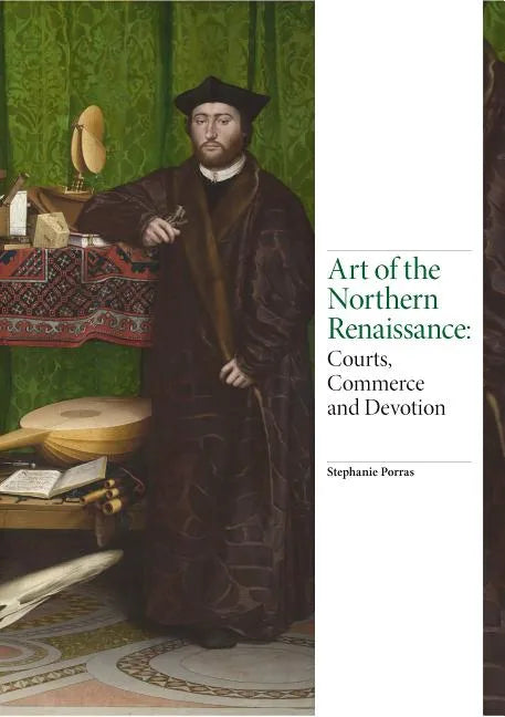 Art of the Northern Renaissance: Courts, Commerce and Devotion - Hardcover