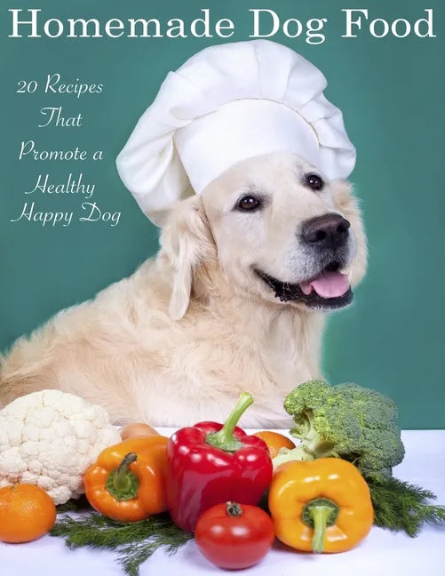 Home Made Dog Food: 20 Recipes That Promote a Healthy Happy Dog - Paperback