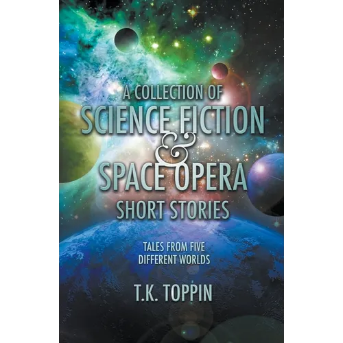 A Collection of Science Fiction & Space Opera Short Stories: Tales From Five Different Worlds - Paperback
