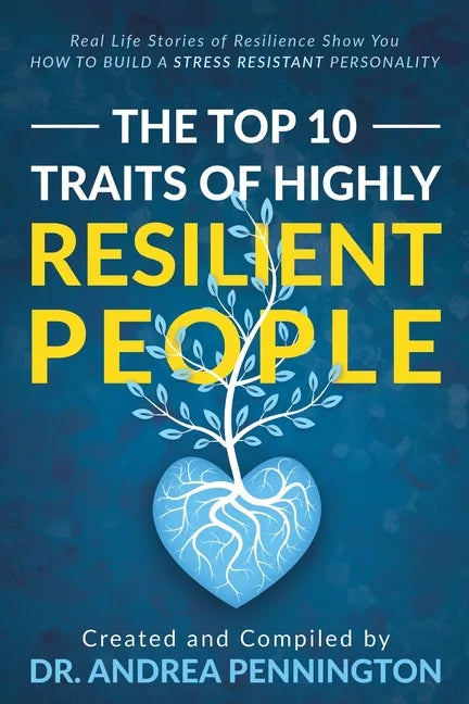 The Top 10 Traits of Highly Resilient People: Real Life Stories of Resilience Show You How to Build a Stress Resistant Personality - Paperback