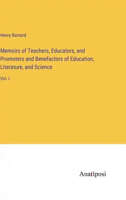 Memoirs of Teachers, Educators, and Promoters and Benefactors of Education, Literature, and Science: Vol. I - Hardcover