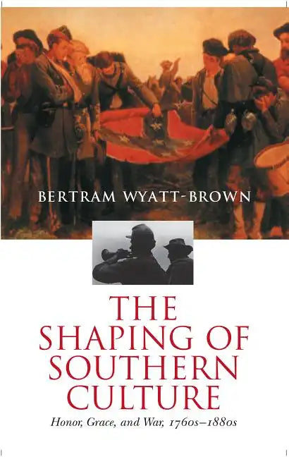 The Shaping of Southern Culture: Honor, Grace, and War, 1760s-1890s - Paperback