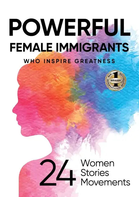 Powerful Female Immigrants Who Inspire Greatness: 24 Women 24 Stories 24 Movements - Paperback