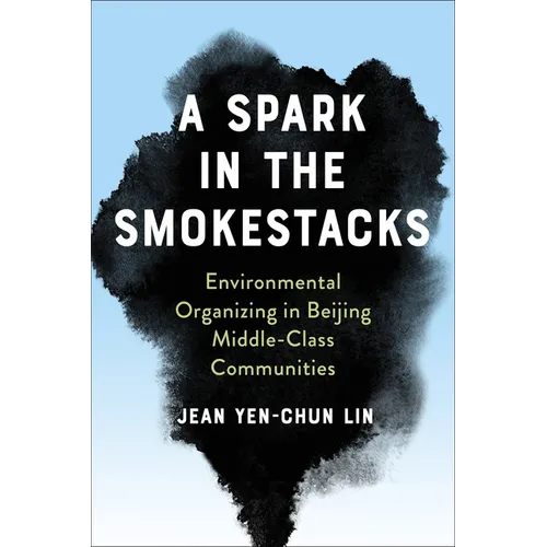 A Spark in the Smokestacks: Environmental Organizing in Beijing Middle-Class Communities - Paperback