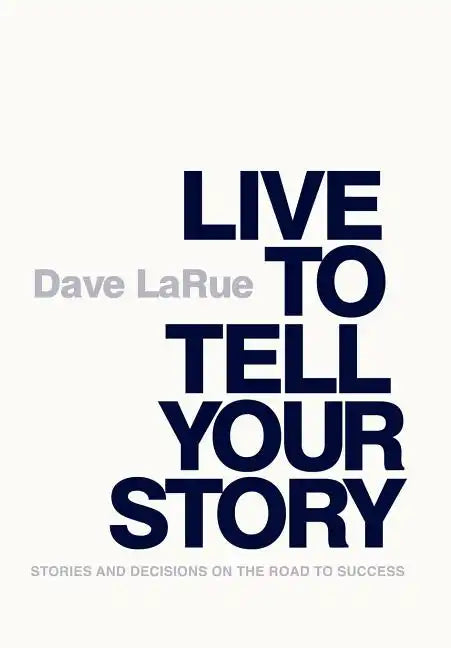 Live to Tell Your Story: Stories and Decisions on the Road to Success - Hardcover