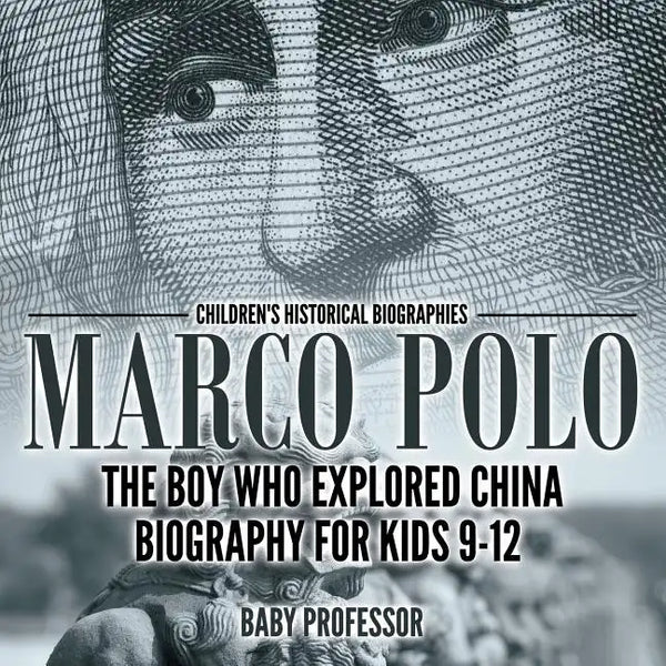 Marco Polo: The Boy Who Explored China Biography for Kids 9-12 Children's Historical Biographies - Paperback