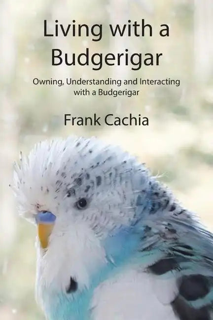 Living with a Budgerigar: Owning, Understanding and Interacting with a Budgerigar - Paperback