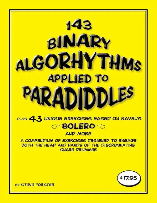 143 Binary Algorhythms applied to paradiddles plus 43 unique exercises based on Ravel's Bolero: A compendium of exercises designed to engage the head - Paperback