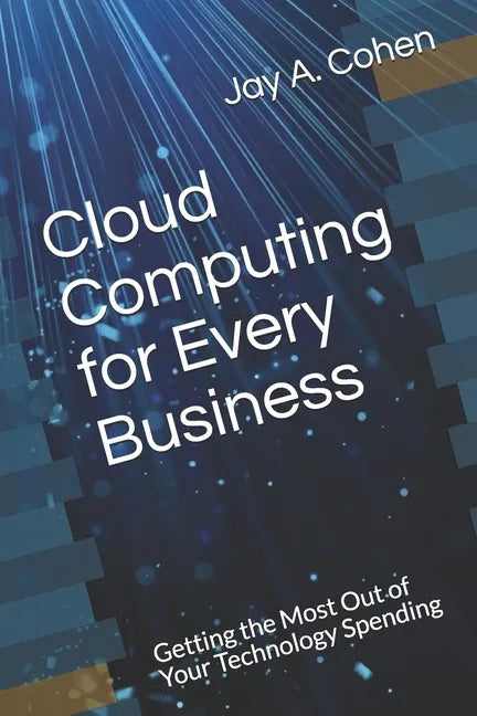 Cloud Computing for Every Business: Getting the Most Out of Your Technology Spending - Paperback