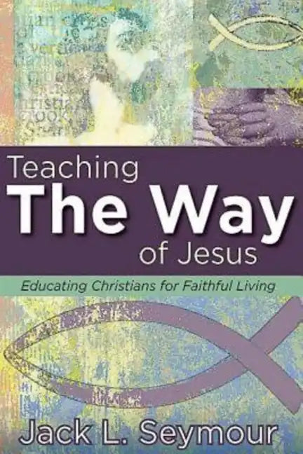 Teaching the Way of Jesus: Educating Christians for Faithful Living - Paperback