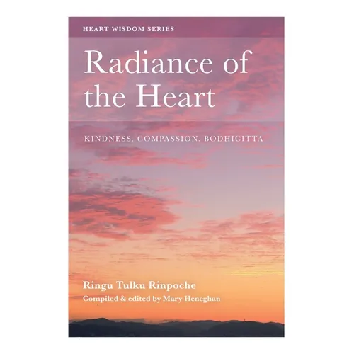 Radiance of the Heart: Kindness, Compassion, Bodhicitta - Paperback