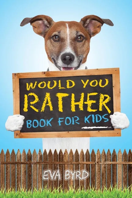 Would You Rather Book For Kids: The Book of Challenging Choices, Silly Situations and Downright Hilarious Questions the Whole Family Will Enjoy - Paperback