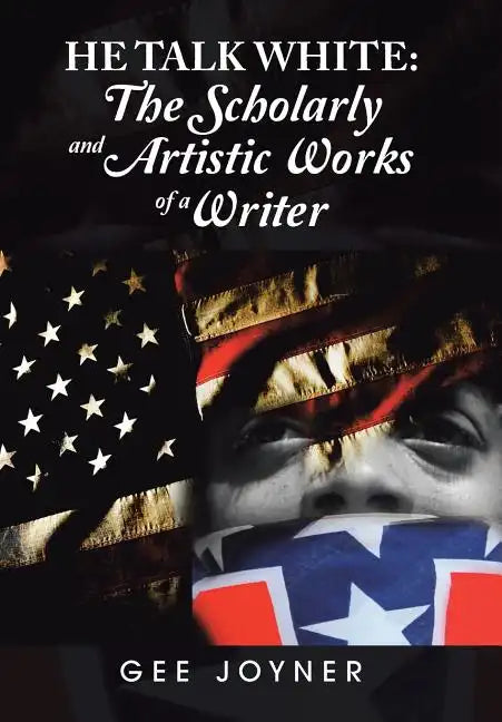 He Talk White: The Scholarly and Artistic Works of a Writer - Hardcover