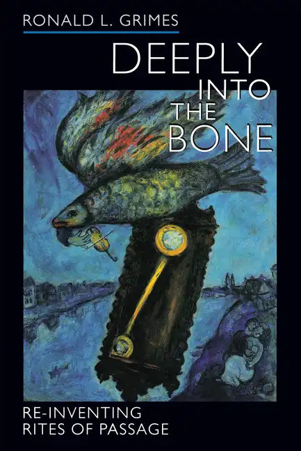 Deeply Into the Bone: Re-Inventing Rites of Passage Volume 1 - Paperback