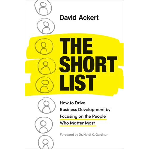 The Short List: How to Drive Business Development by Focusing on the People Who Matter Most - Hardcover