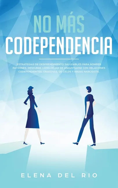 No más codependencia: Estrategias de desprendimiento saludables para romper patrones. Descubre cómo dejar de angustiarse con relaciones code - Hardcover