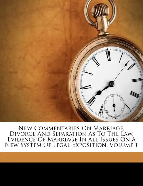 New Commentaries On Marriage, Divorce And Separation As To The Law, Evidence Of Marriage In All Issues On A New System Of Legal Exposition, Volume 1 - Paperback
