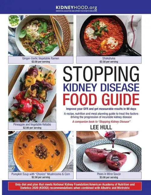 Stopping Kidney Disease Food Guide: A recipe, nutrition and meal planning guide to treat the factors driving the progression of incurable kidney disea - Paperback