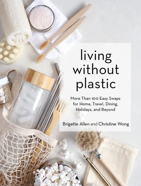 Living Without Plastic: More Than 100 Easy Swaps for Home, Travel, Dining, Holidays, and Beyond - Hardcover