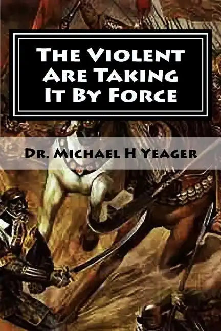 The Violent Are Taking It By Force: Aggressively Taking What Belongs to You in the Name of JESUS - Paperback