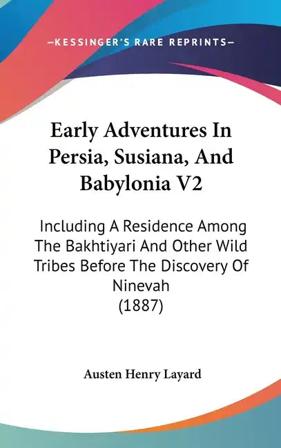 Early Adventures In Persia, Susiana, And Babylonia V2: Including A Residence Among The Bakhtiyari And Other Wild Tribes Before The Discovery Of Nineva - Hardcover